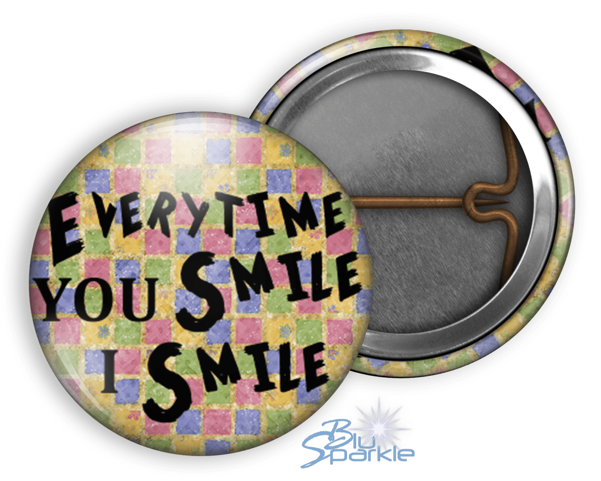 Every Time YOU Smile, I Smile - Pinback Buttons - BluSparkle