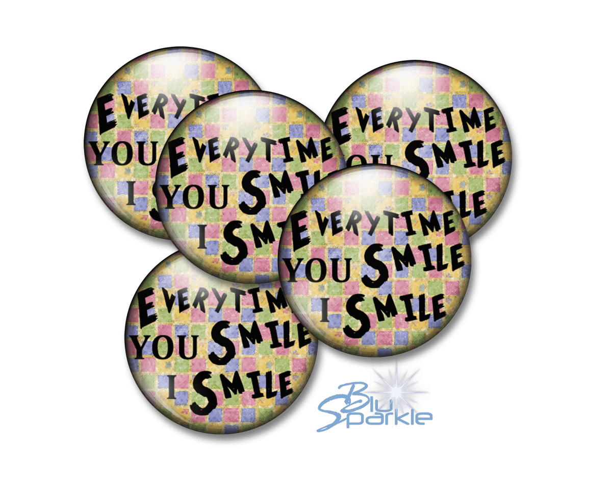 Every Time YOU Smile, I Smile - Pinback Buttons - BluSparkle