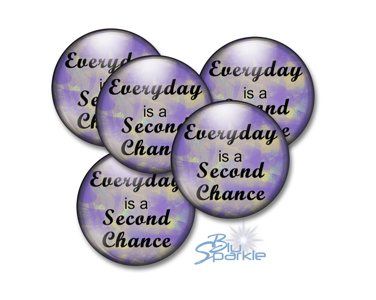 Everyday Is A Second Chance - Pinback Buttons - BluSparkle