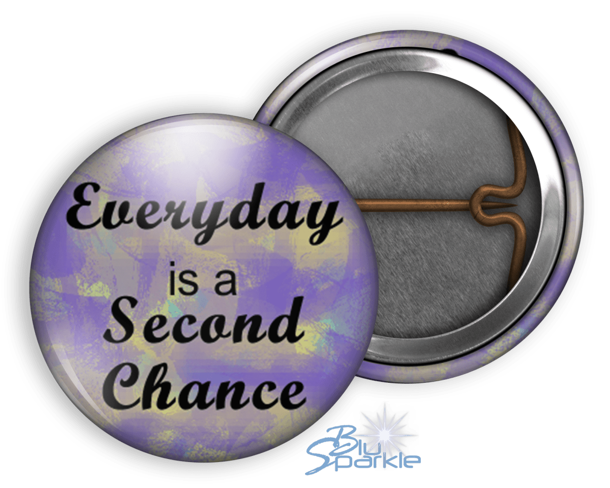 Everyday Is A Second Chance - Pinback Buttons - BluSparkle