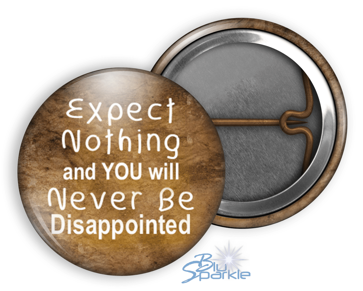 Expect Nothing And You Will Never Be Disappointed - Pinback Buttons - BluSparkle