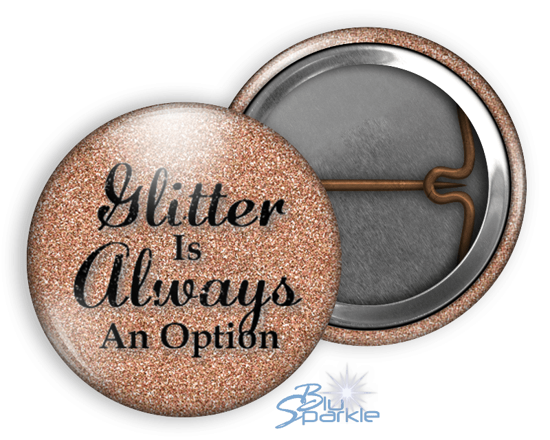 Glitter Is Always An Option - Pinback Buttons - BluSparkle