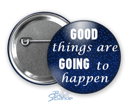 Good Things Are Going To Happen - Pinback Buttons - BluSparkle