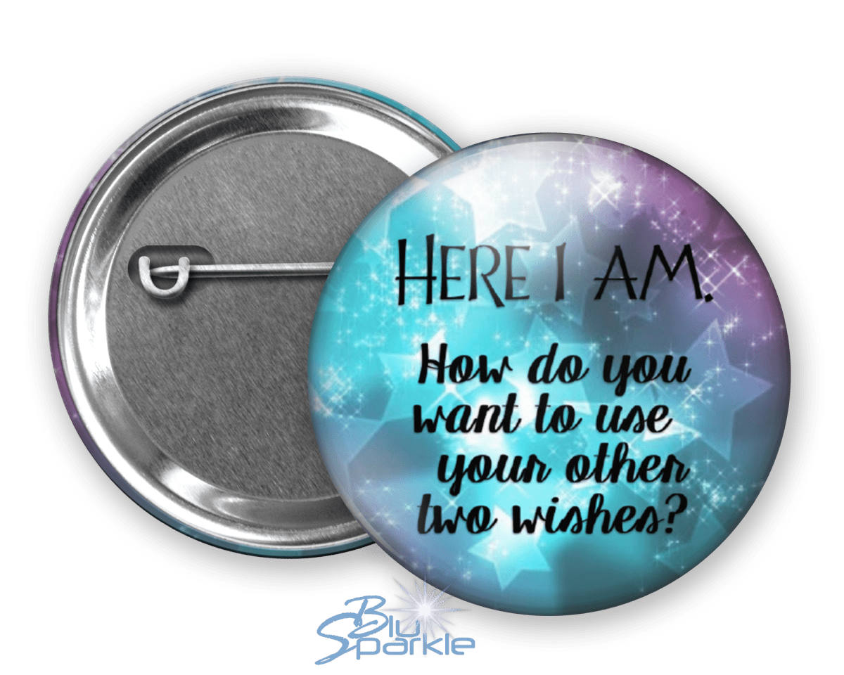 Here I Am. How Do You Want To Use Your Other Two Wishes? - Pinback Buttons - BluSparkle