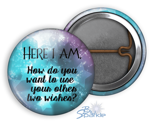 Here I Am. How Do You Want To Use Your Other Two Wishes? - Pinback Buttons - BluSparkle