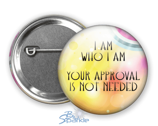 I Am Who I Am, Your Approval Is Not Needed - Pinback Buttons - BluSparkle