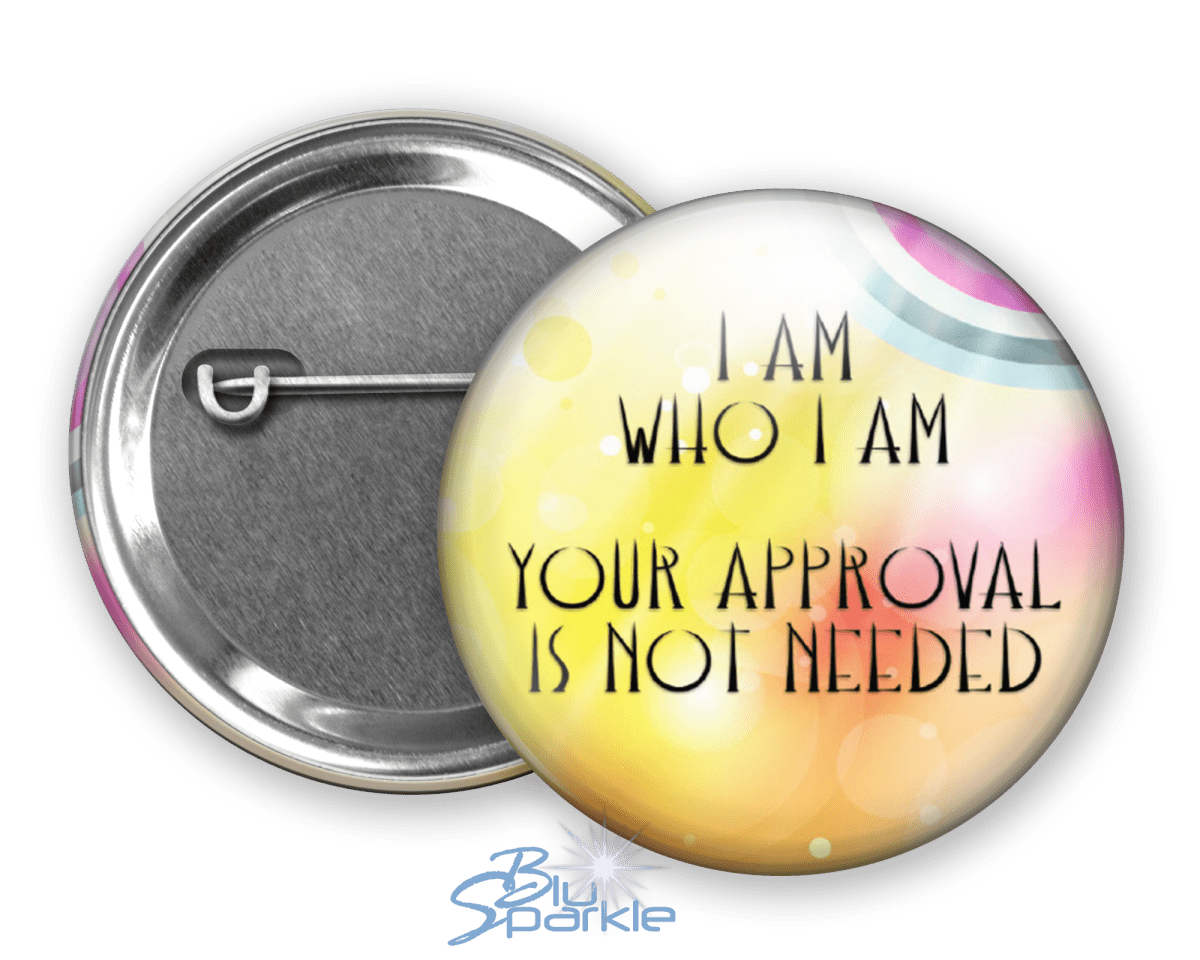 I Am Who I Am, Your Approval Is Not Needed - Pinback Buttons - BluSparkle