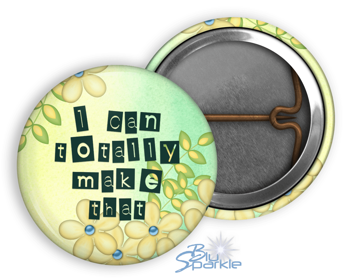 I Can Totally Make That - Pinback Buttons - BluSparkle