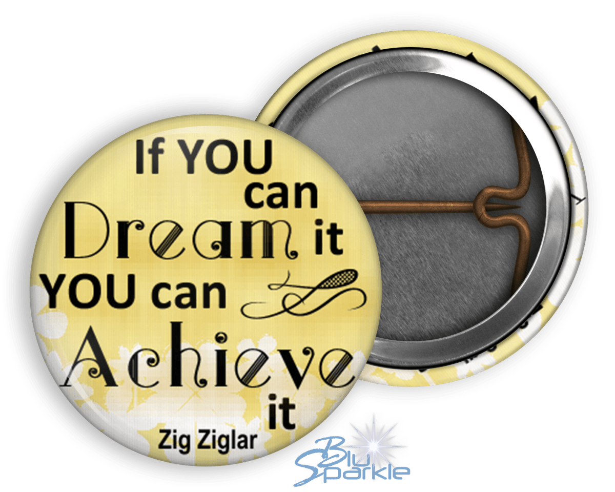 If You Can Dream It You Can Achieve It - Pinback Buttons - BluSparkle