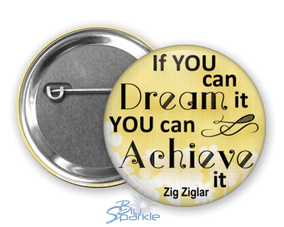 If You Can Dream It You Can Achieve It - Pinback Buttons - BluSparkle