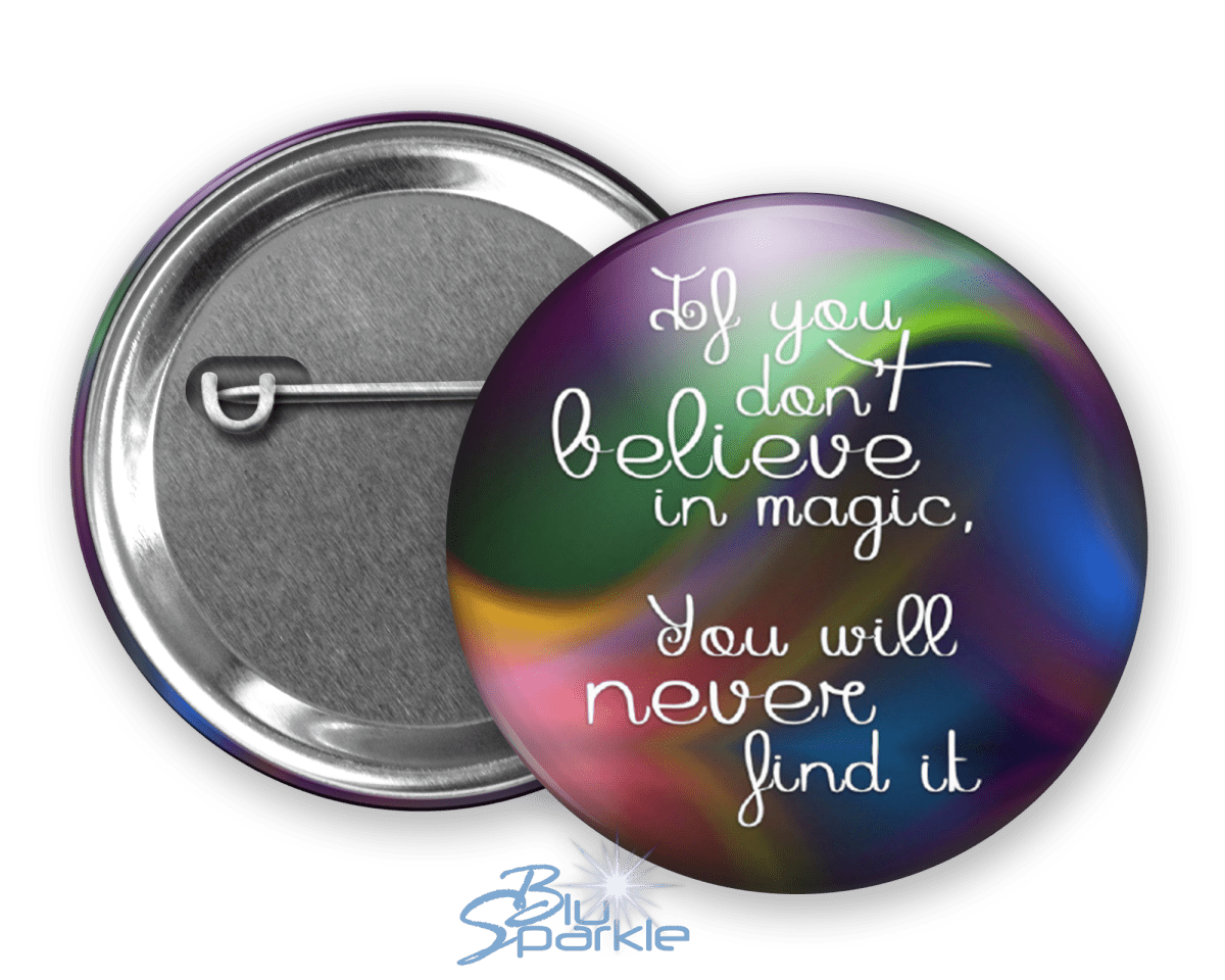 If You Don't Believe In Magic, You Will Never Find It - Pinback Buttons - BluSparkle