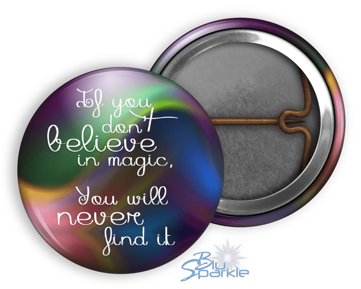 If You Don't Believe In Magic, You Will Never Find It - Pinback Buttons - BluSparkle