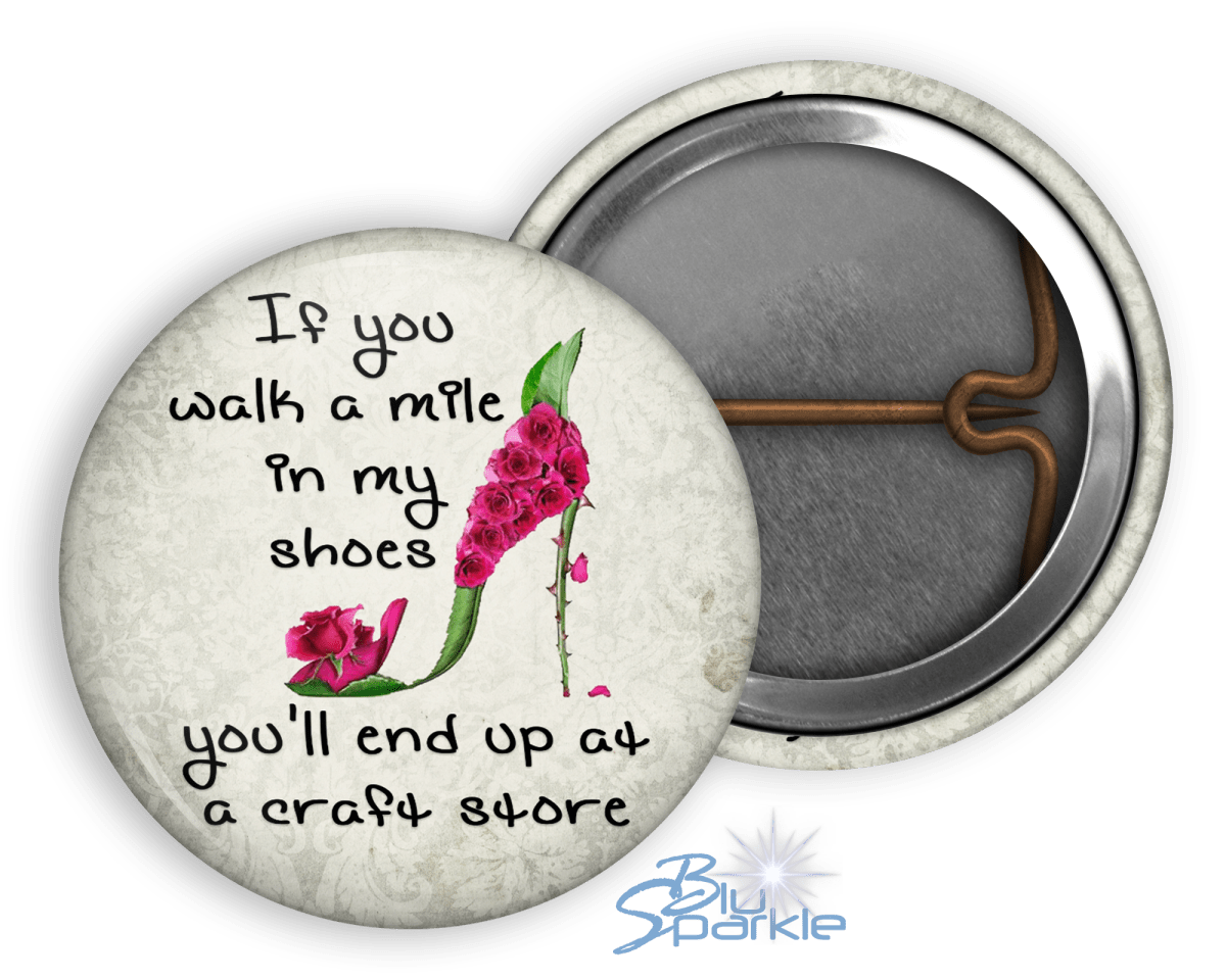 If You Walk a Mile in My Shoes You'll End Up at a Craft Store - Pinback Buttons - BluSparkle