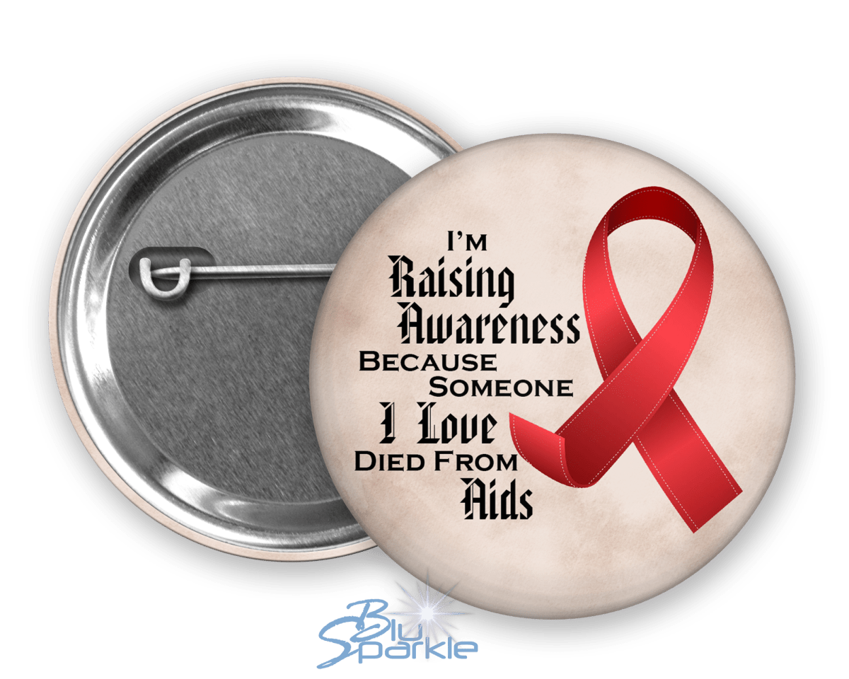 I'm Raising Awareness Because Someone I Love Died From (Has) Aids Pinback Button - BluSparkle