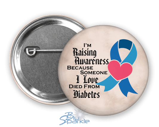 I'm Raising Awareness Because Someone I Love Died From (Has) Diabetes Pinback Button - BluSparkle