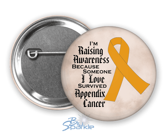 I'm Raising Awareness Because Someone I Love Died From (Has, Survived) Appendix Cancer Pinback Button - BluSparkle