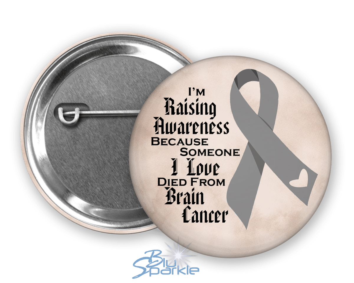 I'm Raising Awareness Because Someone I Love Died From (Has, Survived) Brain Cancer Pinback Button - BluSparkle