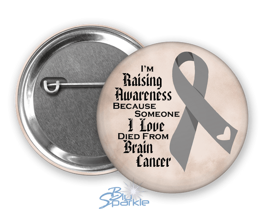 I'm Raising Awareness Because Someone I Love Died From (Has, Survived) Brain Cancer Pinback Button - BluSparkle