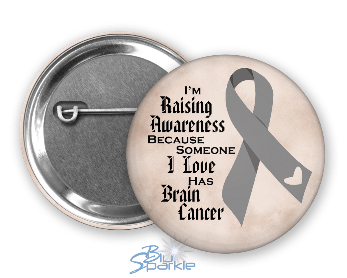 I'm Raising Awareness Because Someone I Love Died From (Has, Survived) Brain Cancer Pinback Button - BluSparkle