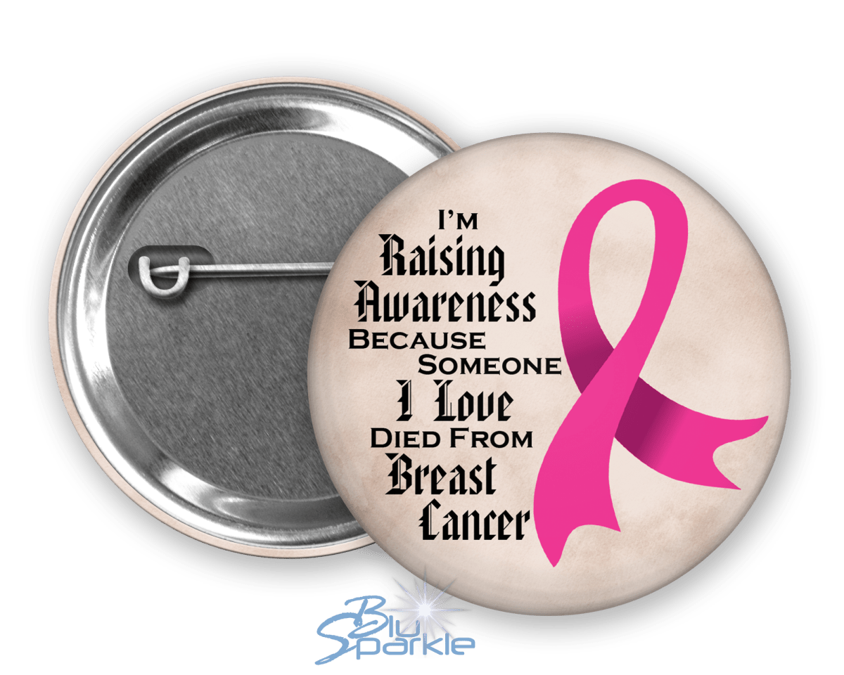 I'm Raising Awareness Because Someone I Love Died From (Has, Survived) Breast Cancer Pinback Button - BluSparkle