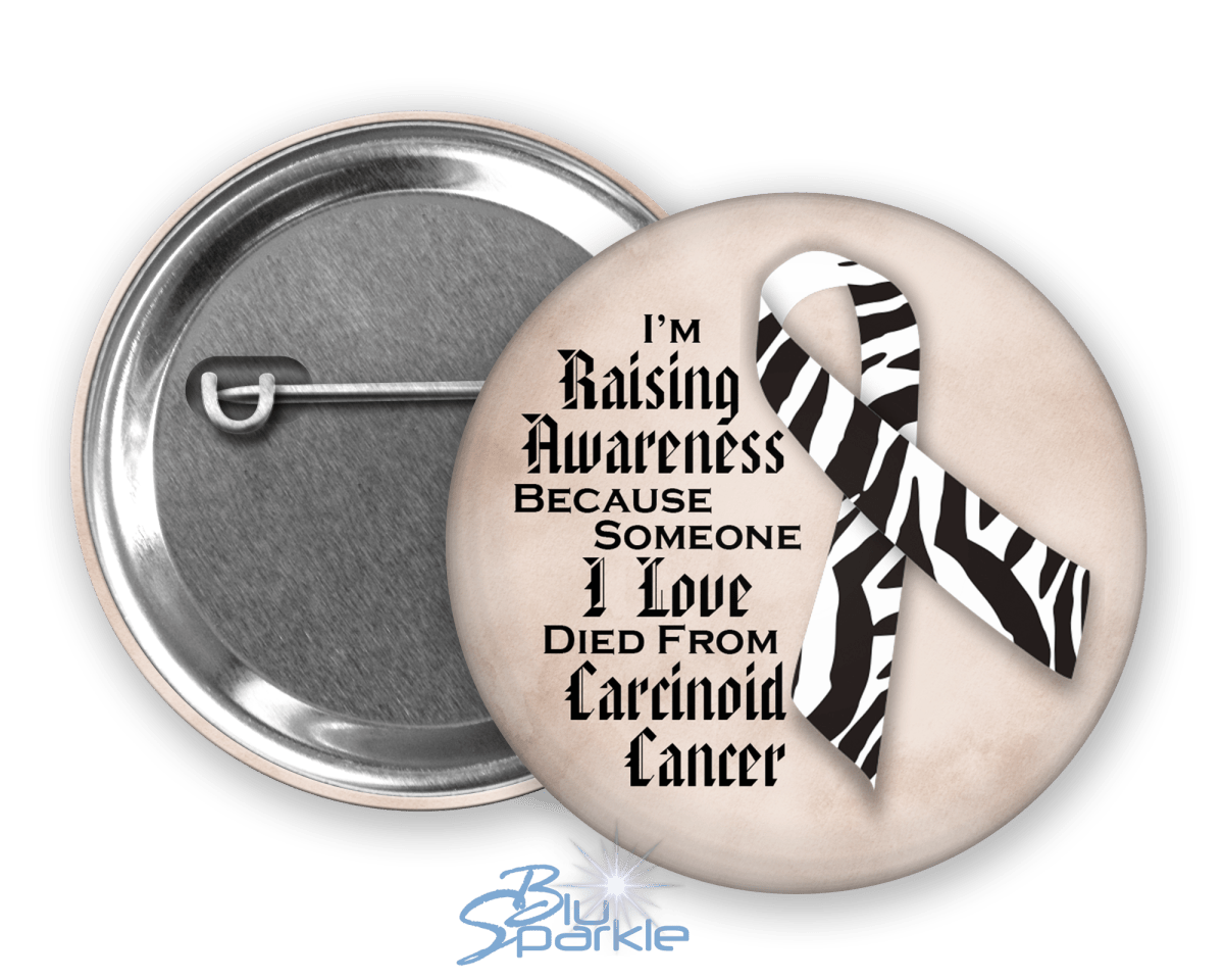 I'm Raising Awareness Because Someone I Love Died From (Has, Survived) Carcinoid Cancer Pinback Button |x| - BluSparkle