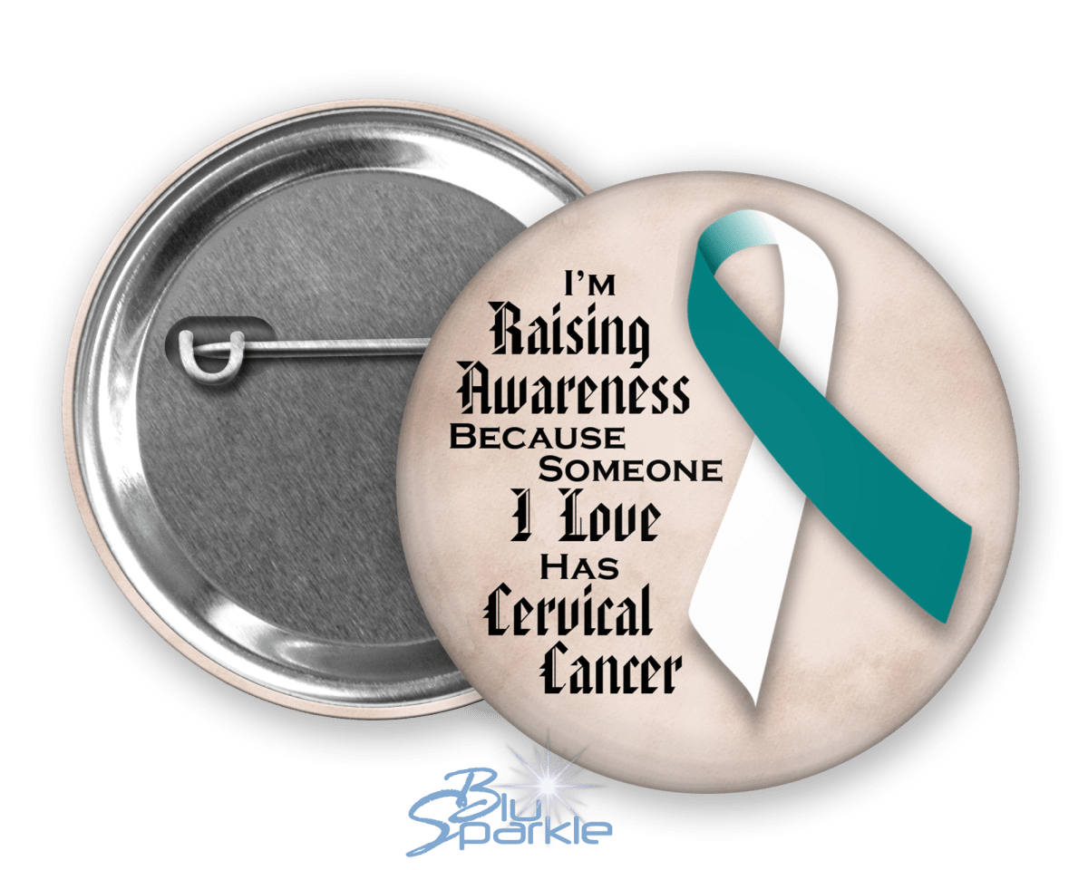 I'm Raising Awareness Because Someone I Love Died From (Has, Survived) Cervical Cancer Pinback Button - BluSparkle