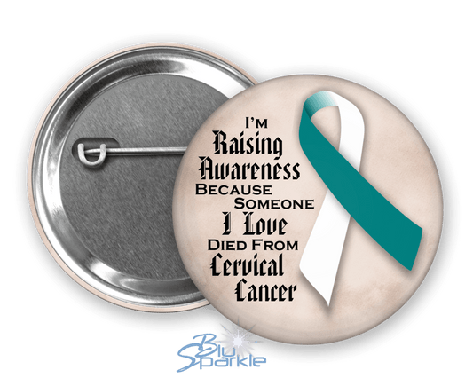 I'm Raising Awareness Because Someone I Love Died From (Has, Survived) Cervical Cancer Pinback Button |x| - BluSparkle