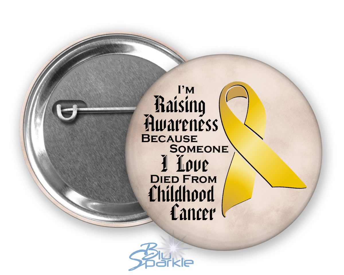 I'm Raising Awareness Because Someone I Love Died From (Has, Survived) Childhood Cancer Pinback Button - BluSparkle