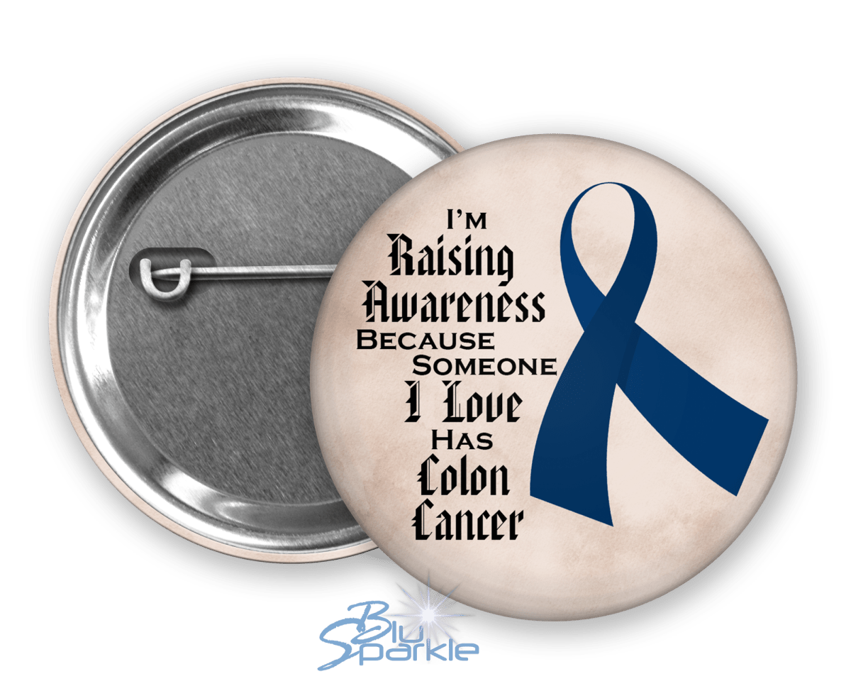 I'm Raising Awareness Because Someone I Love Died From (Has, Survived) Colon Cancer Pinback Button |x| - BluSparkle