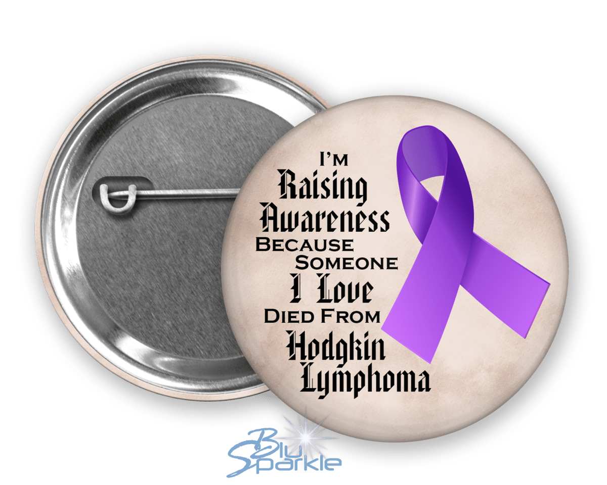 I'm Raising Awareness Because Someone I Love Died From (Has, Survived) Hodgkin's Lymphoma Pinback Button - BluSparkle