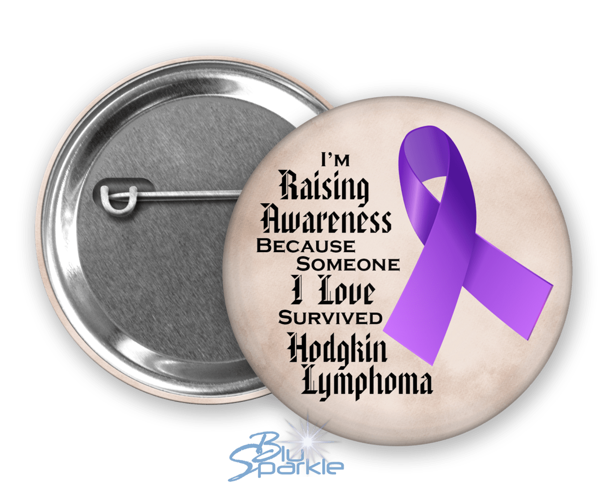 I'm Raising Awareness Because Someone I Love Died From (Has, Survived) Hodgkin's Lymphoma Pinback Button |x| - BluSparkle