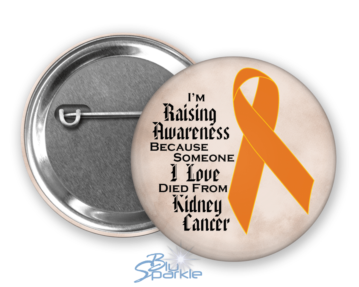 I'm Raising Awareness Because Someone I Love Died From (Has, Survived) Kidney Cancer Pinback Button - BluSparkle