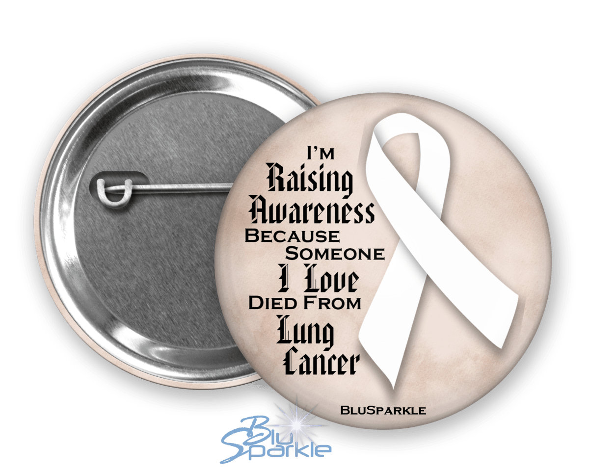 I'm Raising Awareness Because Someone I Love Died From (Has, Survived) Lung Cancer Pinback Button - BluSparkle