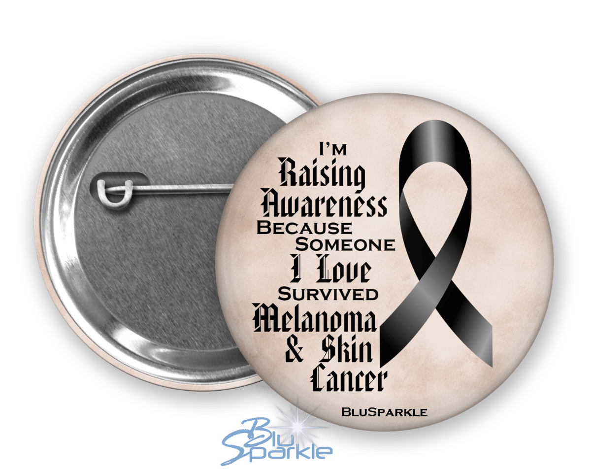 I'm Raising Awareness Because Someone I Love Died From (Has, Survived) Melanoma and Skin Cancer Pinback Button - BluSparkle