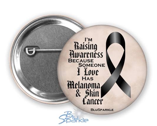 I'm Raising Awareness Because Someone I Love Died From (Has, Survived) Melanoma and Skin Cancer Pinback Button - BluSparkle