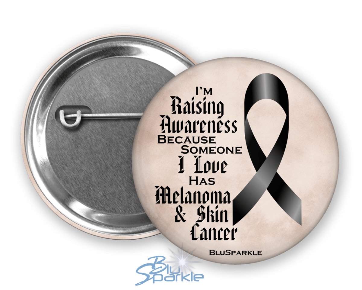 I'm Raising Awareness Because Someone I Love Died From (Has, Survived) Melanoma and Skin Cancer Pinback Button |x| - BluSparkle