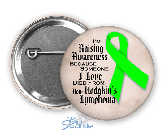 I'm Raising Awareness Because Someone I Love Died From (Has, Survived) Non - Hodgkin's Lymphoma Pinback Button - BluSparkle