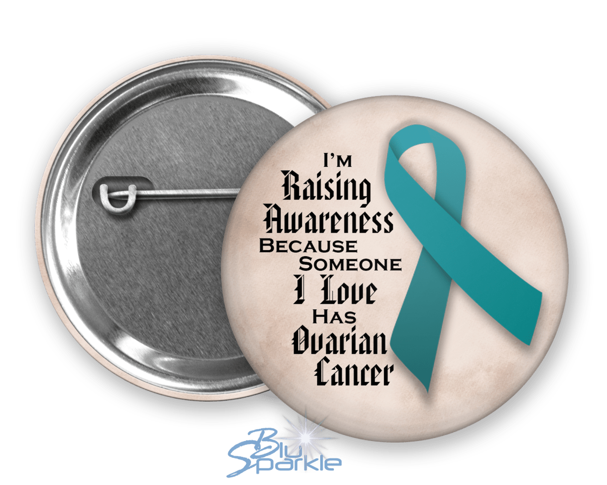 I'm Raising Awareness Because Someone I Love Died From (Has, Survived) Ovarian Cancer Pinback Button - BluSparkle