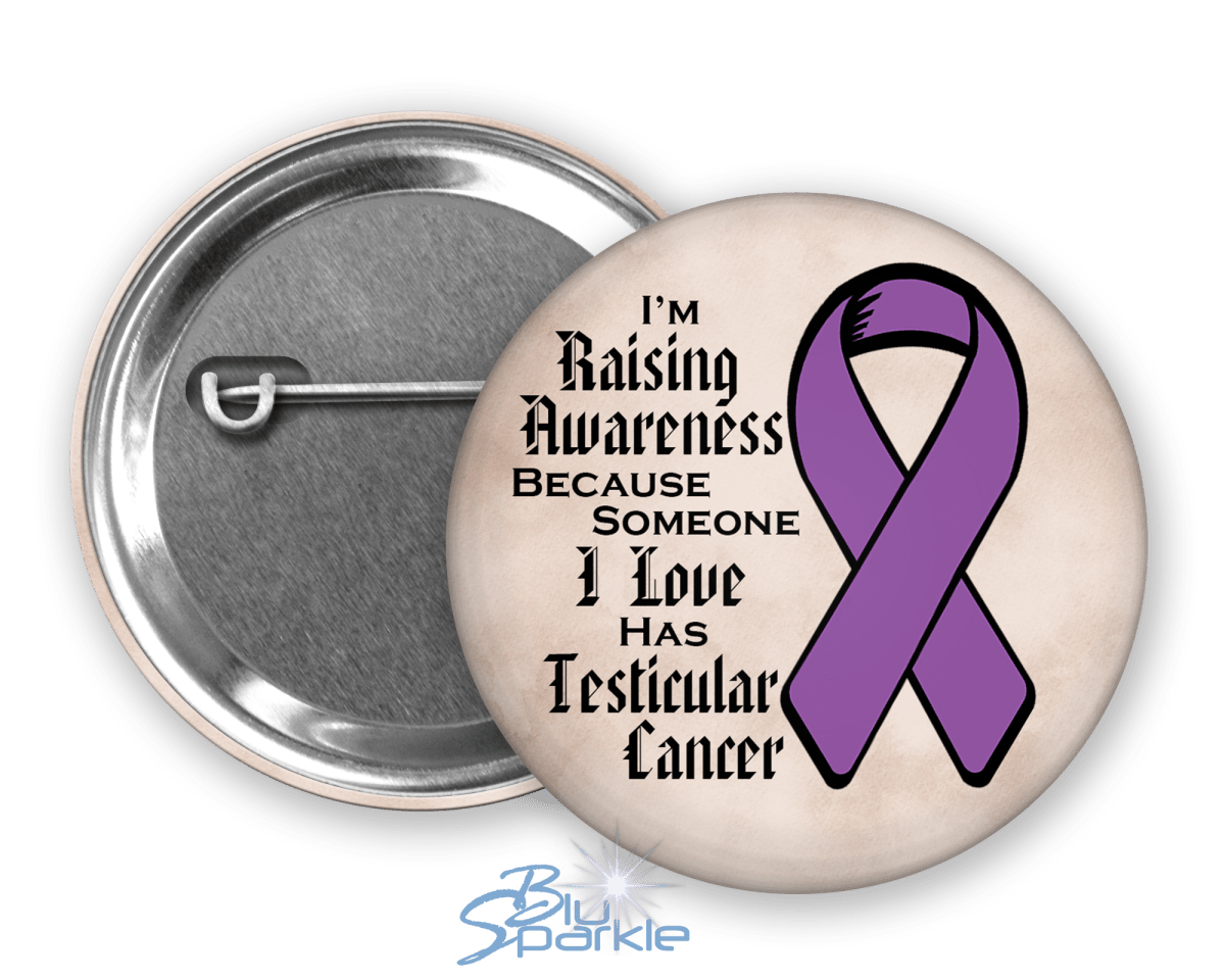 I'm Raising Awareness Because Someone I Love Died From (Has, Survived) Testicular Cancer Pinback Button - BluSparkle