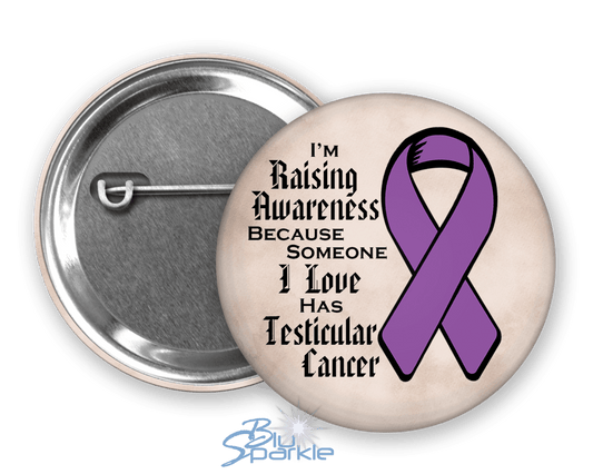 I'm Raising Awareness Because Someone I Love Died From (Has, Survived) Testicular Cancer Pinback Button |x| - BluSparkle