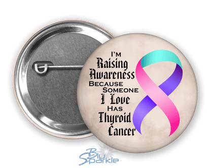 I'm Raising Awareness Because Someone I Love Died From (Has, Survived) Thyroid Cancer Pinback Button - BluSparkle