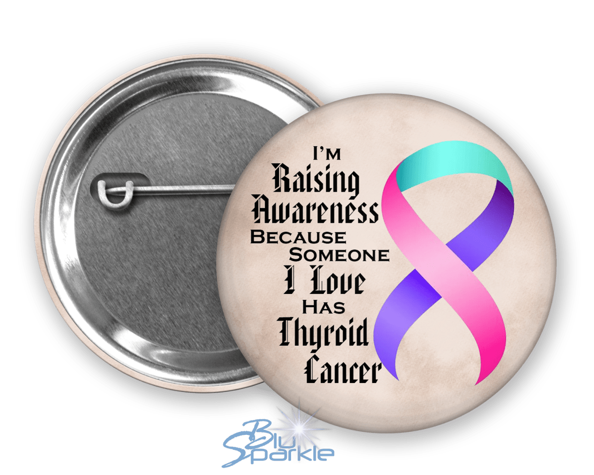 I'm Raising Awareness Because Someone I Love Died From (Has, Survived) Thyroid Cancer Pinback Button - BluSparkle