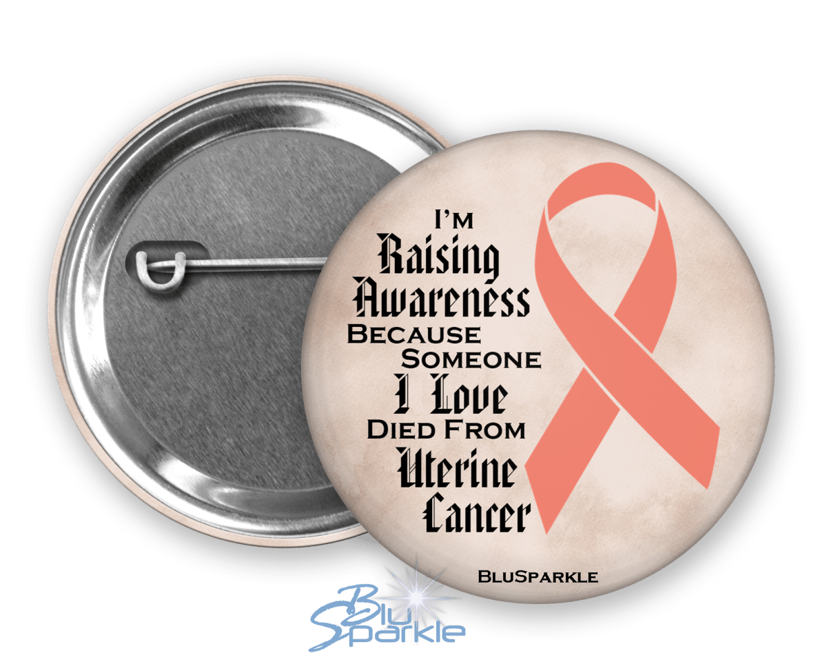 I'm Raising Awareness Because Someone I Love Died From (Has, Survived) Uterine Cancer Pinback Button - BluSparkle