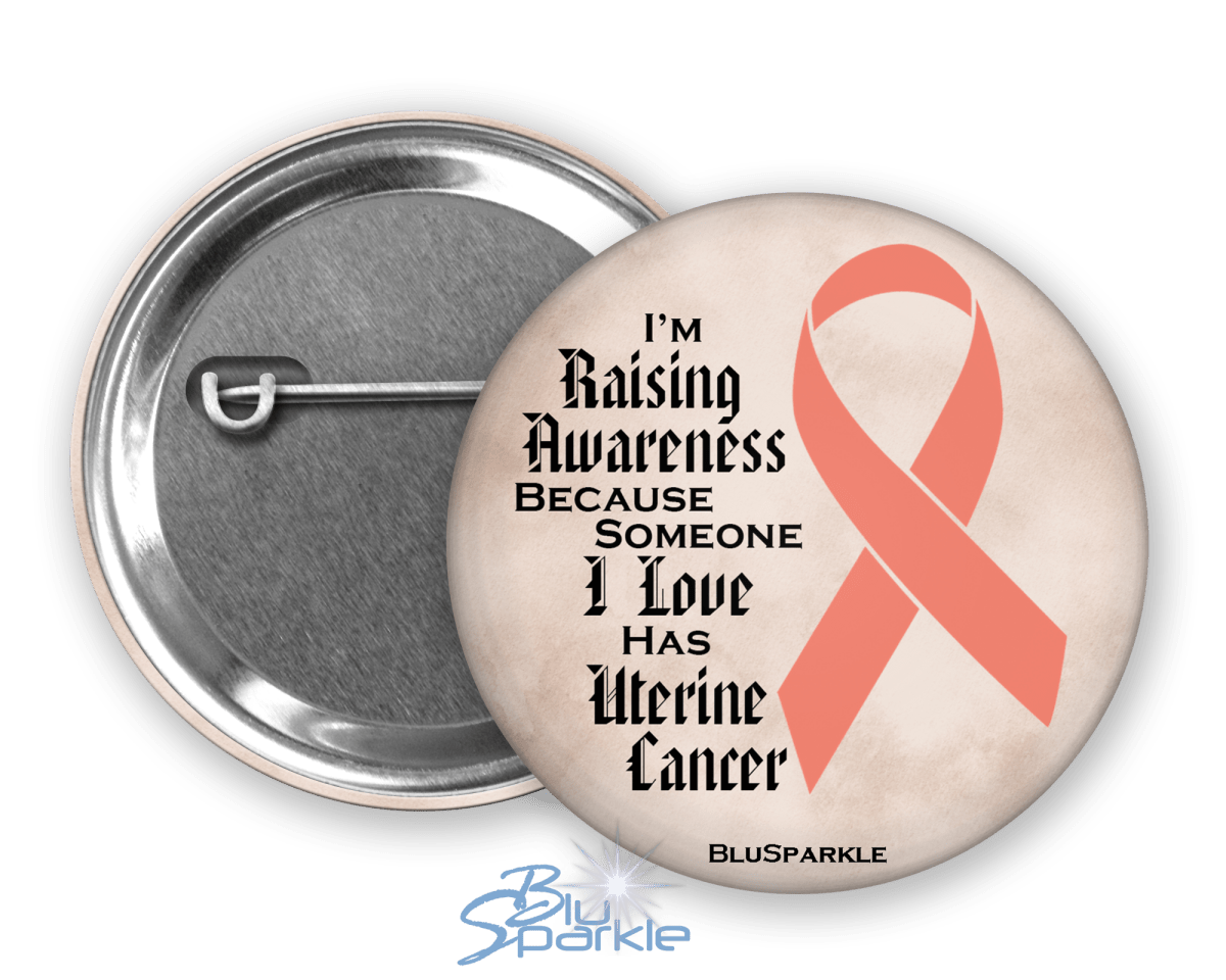 I'm Raising Awareness Because Someone I Love Died From (Has, Survived) Uterine Cancer Pinback Button - BluSparkle