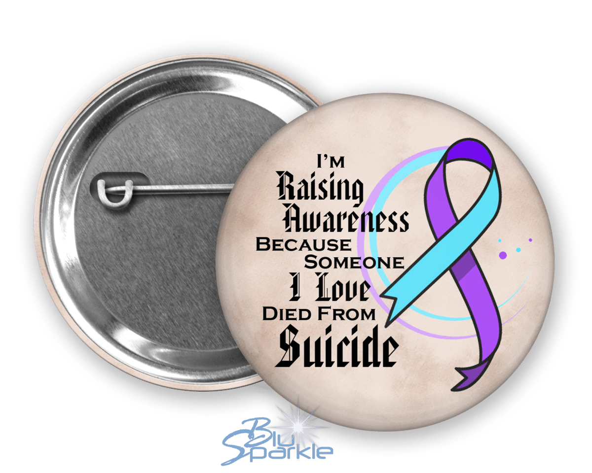 I'm Raising Awareness Because Someone I Love Died From Suicide Pinback Button - BluSparkle