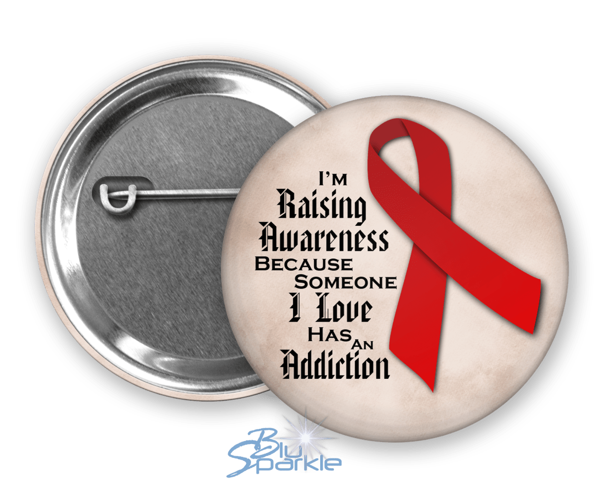 I'm Raising Awareness Because Someone I Love Has An Addiction Pinback Button - BluSparkle