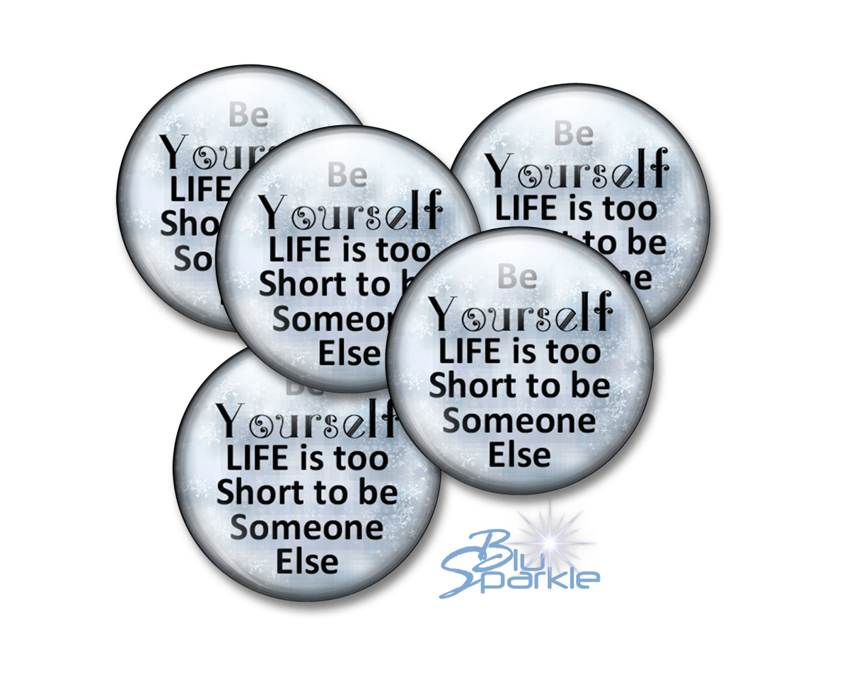 Just Be YOURSELF. Life Is To Short To Be Someone Else - Pinback Buttons - BluSparkle