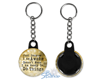 Just Because I am Awake Doesn’t Mean I am Ready to Do Things - Key Chains - BluSparkle