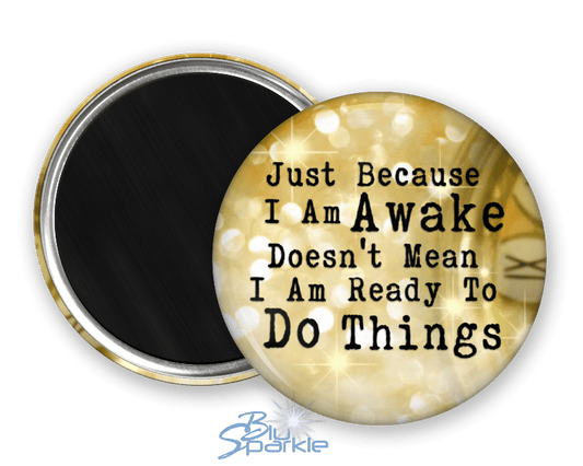 Just Because I am Awake Doesn’t Mean I am Ready to Do Things - Magnets - BluSparkle