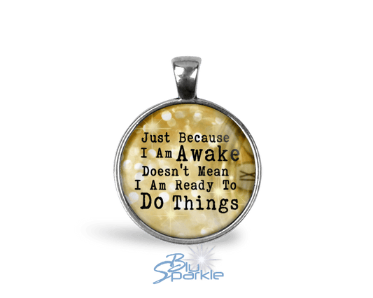 Just Because I am Awake Doesn't Mean I am Ready to Do Things - Round Pendants - BluSparkle